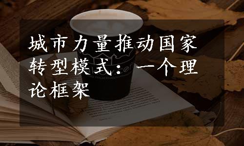 城市力量推动国家转型模式：一个理论框架