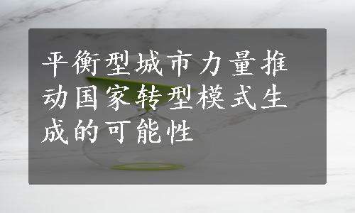 平衡型城市力量推动国家转型模式生成的可能性