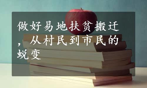 做好易地扶贫搬迁，从村民到市民的蜕变