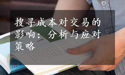 搜寻成本对交易的影响：分析与应对策略