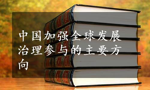 中国加强全球发展治理参与的主要方向