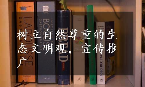 树立自然尊重的生态文明观，宣传推广