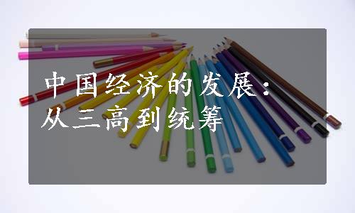 中国经济的发展：从三高到统筹