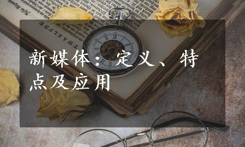 新媒体：定义、特点及应用