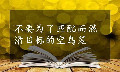 不要为了匹配而混淆目标的空鸟笼