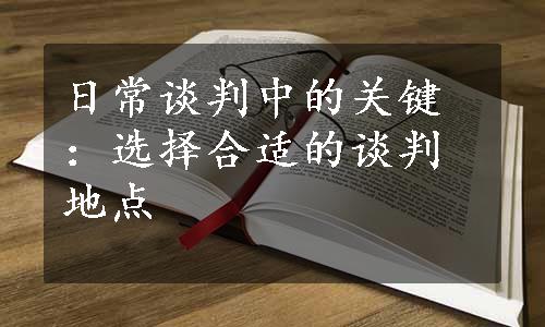 日常谈判中的关键：选择合适的谈判地点