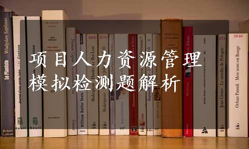 项目人力资源管理模拟检测题解析