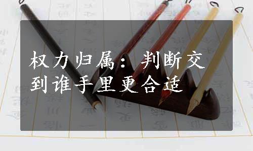 权力归属：判断交到谁手里更合适