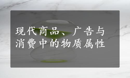 现代商品、广告与消费中的物质属性