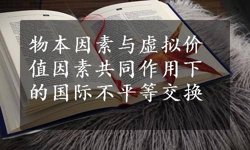 物本因素与虚拟价值因素共同作用下的国际不平等交换