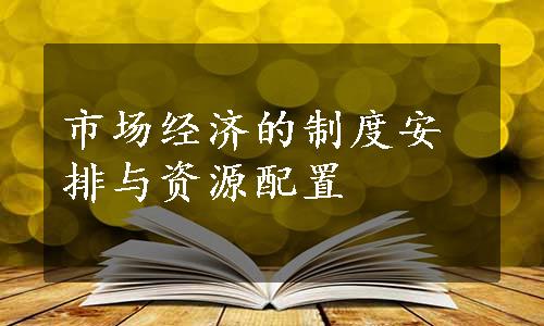 市场经济的制度安排与资源配置