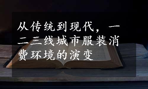 从传统到现代，一二三线城市服装消费环境的演变