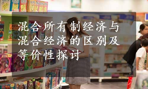 混合所有制经济与混合经济的区别及等价性探讨