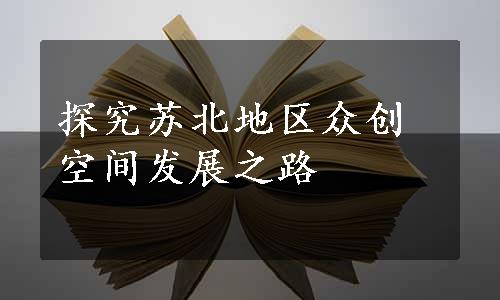 探究苏北地区众创空间发展之路