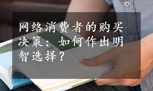 网络消费者的购买决策：如何作出明智选择？