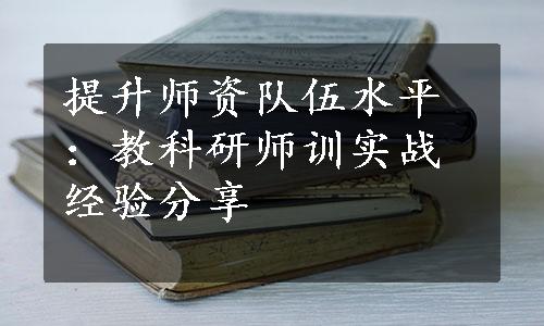 提升师资队伍水平：教科研师训实战经验分享