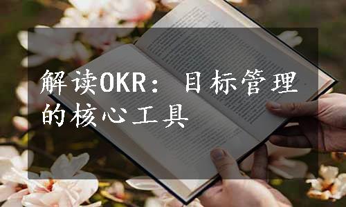 解读OKR：目标管理的核心工具