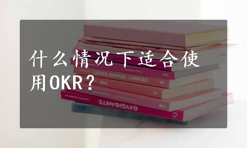 什么情况下适合使用OKR？