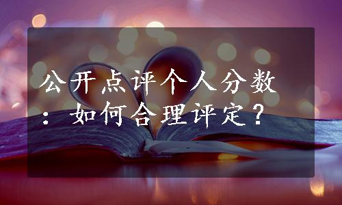 公开点评个人分数：如何合理评定？