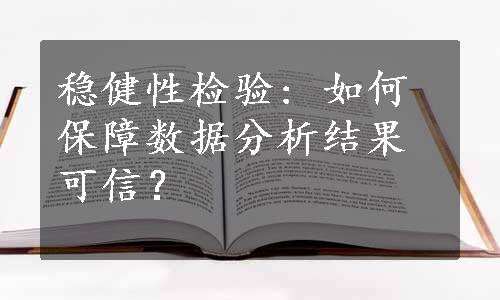 稳健性检验: 如何保障数据分析结果可信？