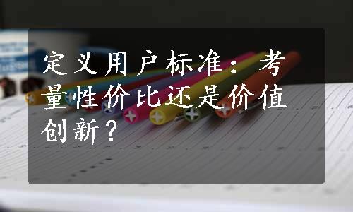 定义用户标准：考量性价比还是价值创新？