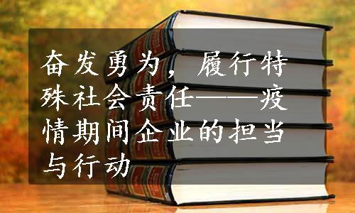 奋发勇为，履行特殊社会责任——疫情期间企业的担当与行动