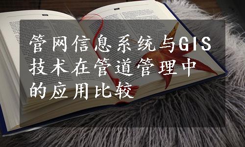 管网信息系统与GIS技术在管道管理中的应用比较