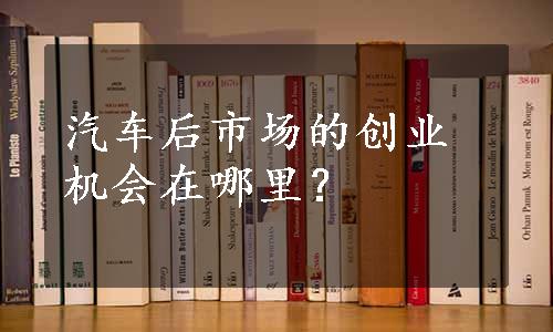 汽车后市场的创业机会在哪里？