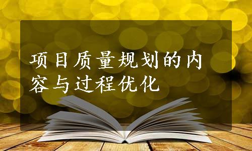 项目质量规划的内容与过程优化