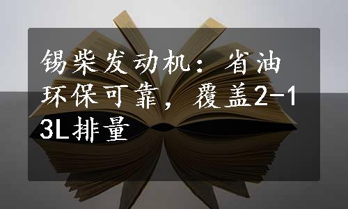 锡柴发动机：省油环保可靠，覆盖2-13L排量