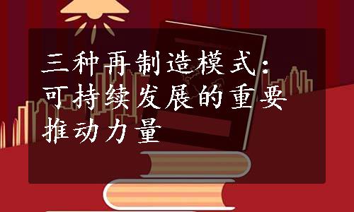 三种再制造模式：可持续发展的重要推动力量