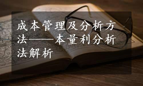 成本管理及分析方法——本量利分析法解析