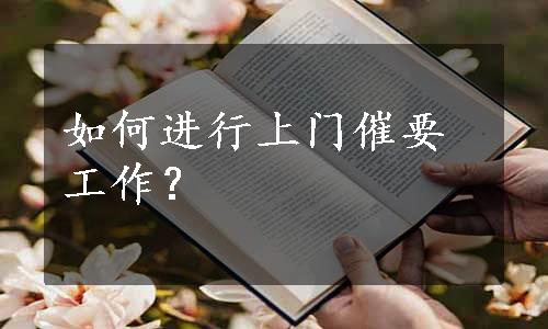 如何进行上门催要工作？