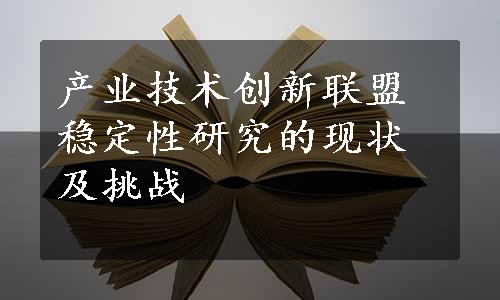 产业技术创新联盟稳定性研究的现状及挑战