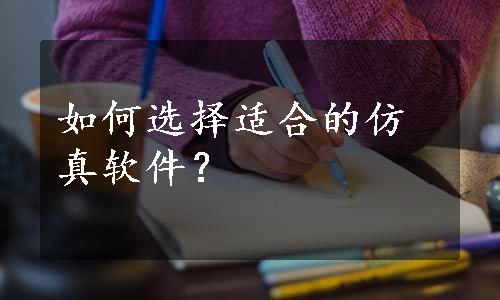 如何选择适合的仿真软件？