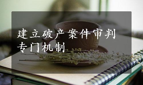 建立破产案件审判专门机制