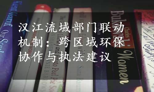 汉江流域部门联动机制：跨区域环保协作与执法建议