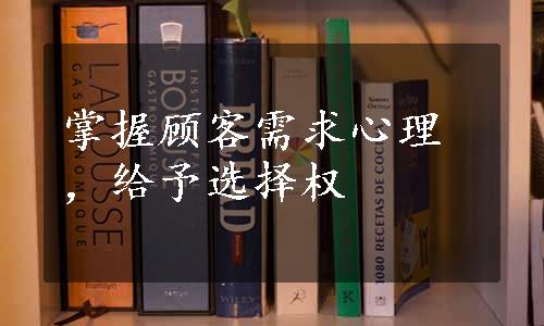 掌握顾客需求心理，给予选择权