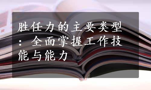 胜任力的主要类型：全面掌握工作技能与能力