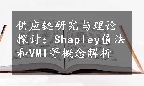 供应链研究与理论探讨：Shapley值法和VMI等概念解析