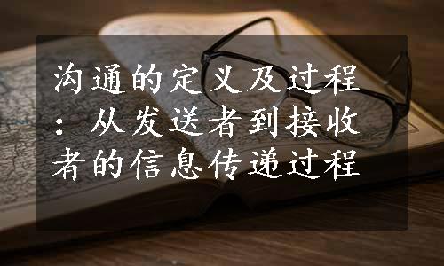 沟通的定义及过程：从发送者到接收者的信息传递过程