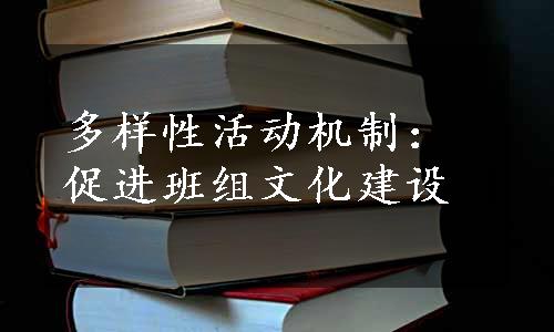 多样性活动机制：促进班组文化建设