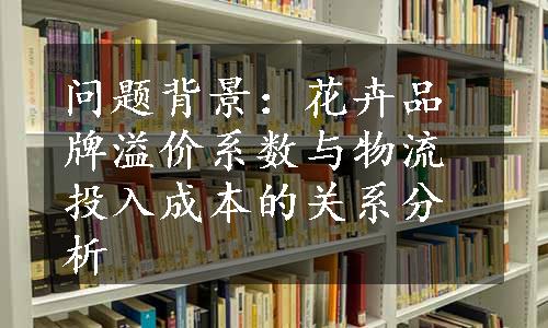 问题背景：花卉品牌溢价系数与物流投入成本的关系分析