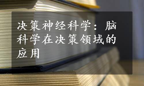 决策神经科学：脑科学在决策领域的应用