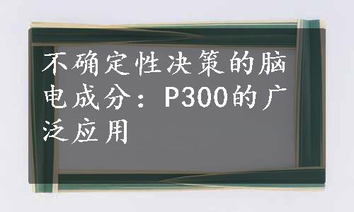 不确定性决策的脑电成分：P300的广泛应用