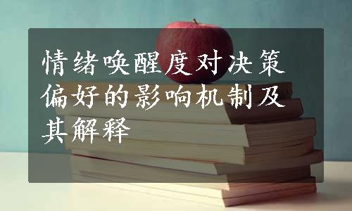 情绪唤醒度对决策偏好的影响机制及其解释