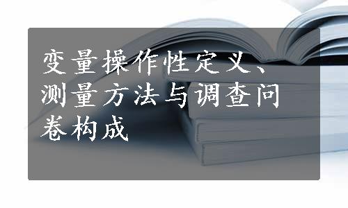 变量操作性定义、测量方法与调查问卷构成