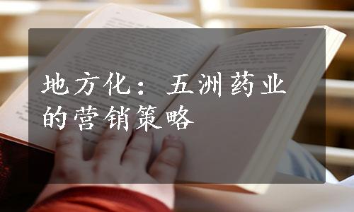 地方化：五洲药业的营销策略