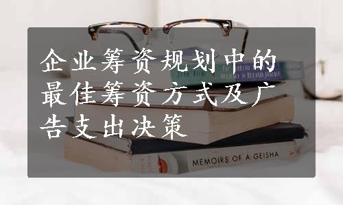 企业筹资规划中的最佳筹资方式及广告支出决策