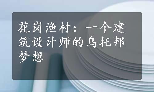 花岗渔村：一个建筑设计师的乌托邦梦想